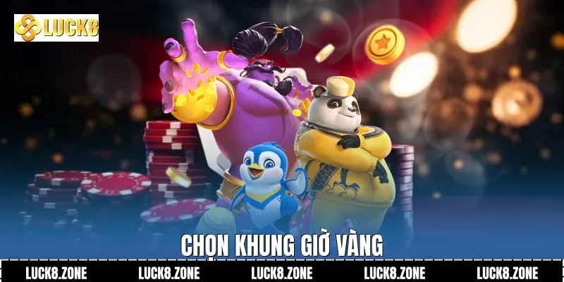 Chọn khung giờ vàng