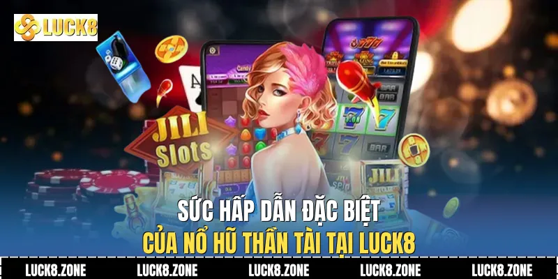 Sức hấp dẫn đặc biệt của Nổ Hũ Thần Tài tại Luck8